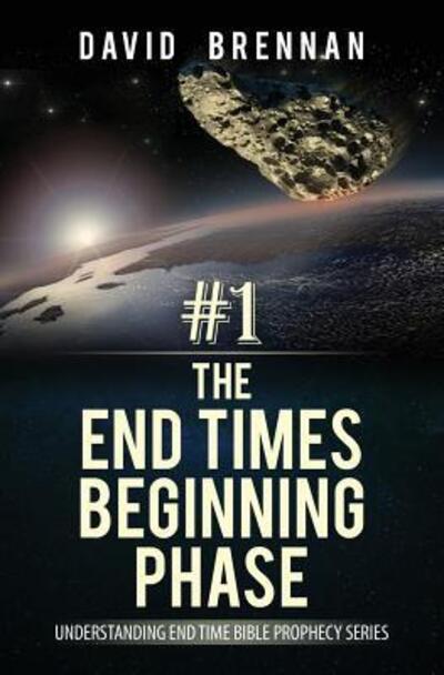 Cover for David Brennan · # 1: The End Times Beginning Phase: Understanding End Time Bible Prophecy Series - Understanding End Time Bible Prophecy (Paperback Book) (2018)