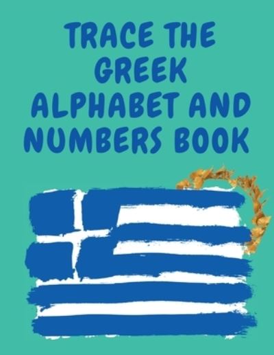 Cover for Cristie Publishing · Trace the Greek Alphabet and Numbers Book.Educational Book for Beginners, Contains the Greek Letters and Numbers. (Taschenbuch) (2021)