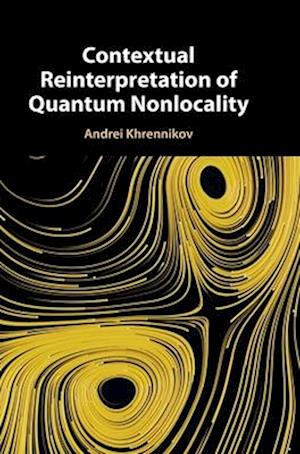 Contextual Reinterpretation of Quantum Nonlocality - Khrennikov, Andrei (Linnaeus University) - Książki - Cambridge University Press - 9781009313476 - 5 grudnia 2024