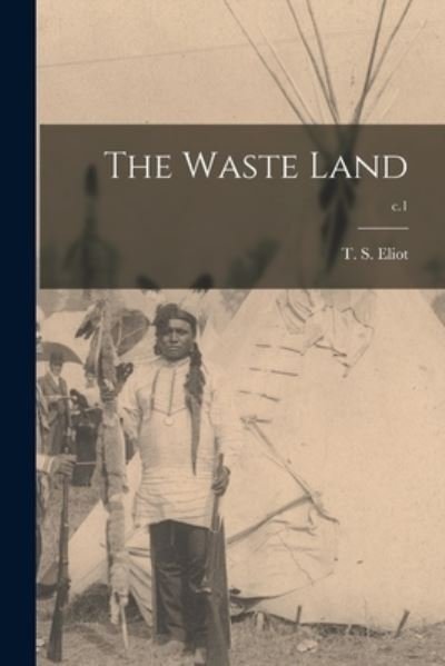 The Waste Land; c.1 - T S (Thomas Stearns) 1888-1 Eliot - Books - Legare Street Press - 9781013301476 - September 9, 2021