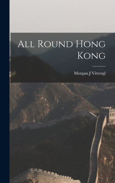 Cover for Morgan J Vittengl · All Round Hong Kong (Hardcover Book) (2021)