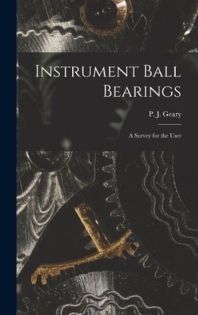 Cover for P J (Peter John) Geary · Instrument Ball Bearings; a Survey for the User (Hardcover Book) (2021)