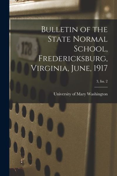 Cover for University of Mary Washington · Bulletin of the State Normal School, Fredericksburg, Virginia, June, 1917; 3, Iss. 2 (Paperback Book) (2021)