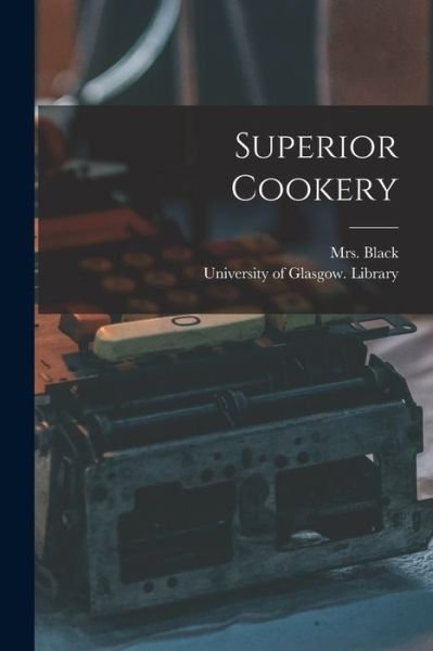 Cover for Mrs (Margaret) Black · Superior Cookery [electronic Resource] (Paperback Book) (2021)