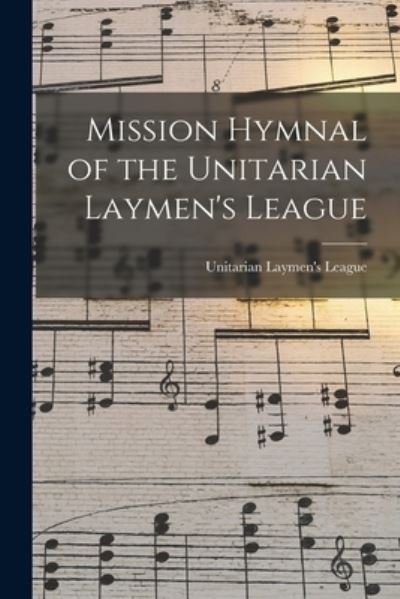 Cover for Unitarian Laymen's League · Mission Hymnal of the Unitarian Laymen's League (Paperback Book) (2021)