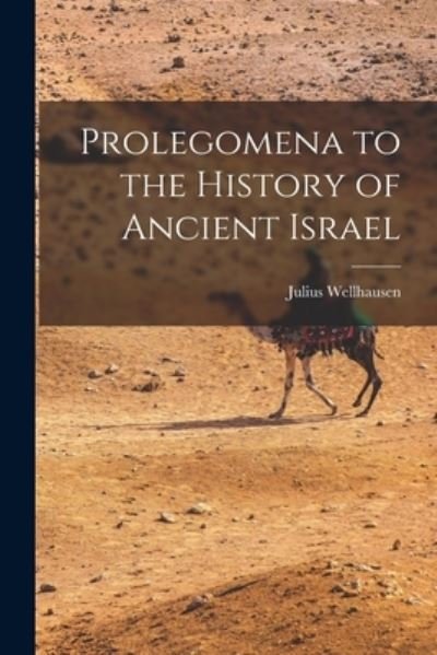 Prolegomena to the History of Ancient Israel - Julius Wellhausen - Books - Creative Media Partners, LLC - 9781015448476 - October 26, 2022