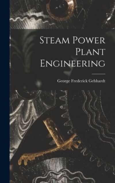 Cover for George Frederick Gebhardt · Steam Power Plant Engineering (Book) (2022)
