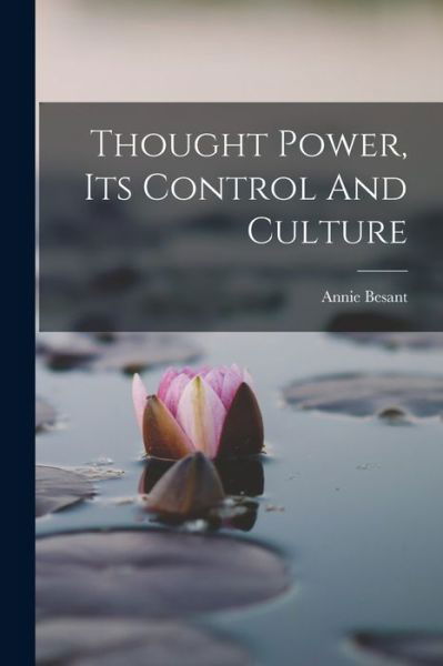 Thought Power, Its Control and Culture - Annie Besant - Livros - Creative Media Partners, LLC - 9781016300476 - 27 de outubro de 2022
