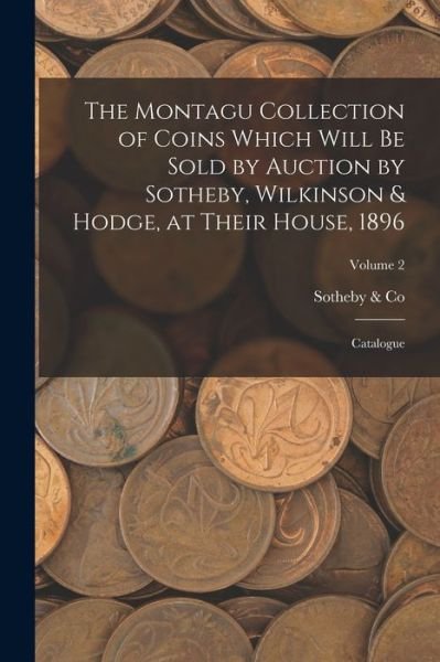Cover for Sotheby &amp; Co · Montagu Collection of Coins Which Will Be Sold by Auction by Sotheby, Wilkinson &amp; Hodge, at Their House 1896 (Buch) (2022)