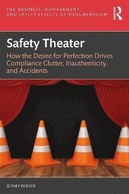 Cover for Sidney Dekker · Safety Theater: How the Desire for Perfection Drives Compliance Clutter, Inauthenticity, and Accidents - The Business, Management and Safety Effects of Neoliberalism (Paperback Book) (2025)