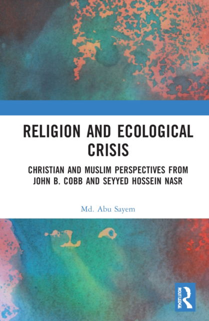 Cover for Sayem, Md. Abu (University of Dhaka) · Religion and Ecological Crisis: Christian and Muslim Perspectives from John B. Cobb and Seyyed Hossein Nasr (Hardcover Book) (2022)