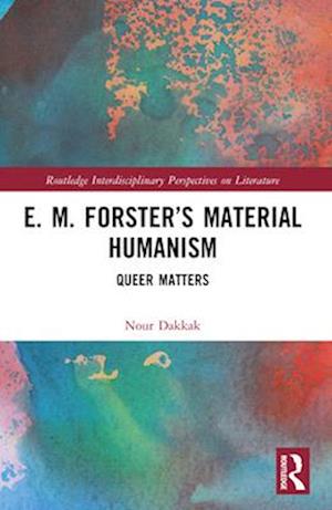 Cover for Nour Dakkak · E. M. Forster’s Material Humanism: Queer Matters - Routledge Interdisciplinary Perspectives on Literature (Paperback Book) (2025)