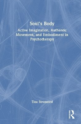 Soul's Body: Active Imagination, Authentic Movement, and Embodiment in Psychotherapy - Tina Stromsted - Books - Taylor & Francis Ltd - 9781032885476 - August 13, 2025