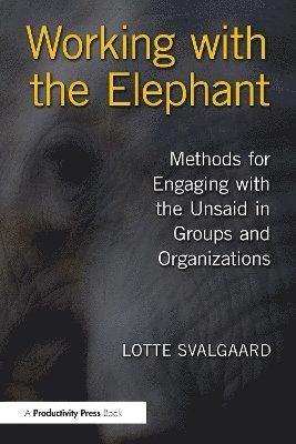 Cover for Lotte Svalgaard · Working with the Elephant: Methods for Engaging with the Unsaid in Groups and Organizations (Paperback Book) (2026)