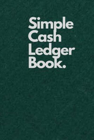 Simple Cash Ledger Book. : Green - Weird Journals - Kirjat - Independently published - 9781072724476 - lauantai 8. kesäkuuta 2019