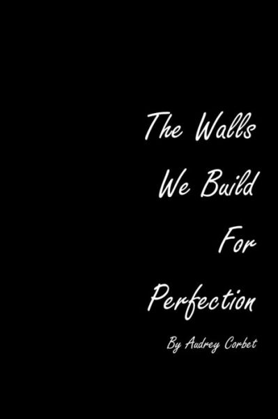 Audrey Corbet · The Walls We Build for Perfection (Paperback Book) (2019)