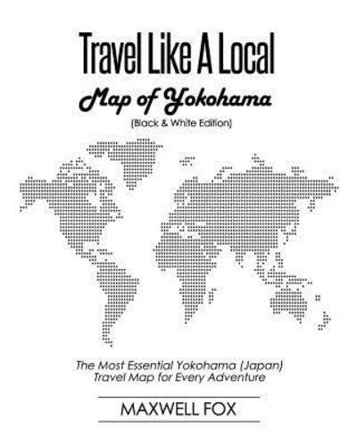 Cover for Maxwell Fox · Travel Like a Local - Map of Yokohama : The Most Essential Yokohama  Travel Map for Every Adventure (Paperback Book) (2019)