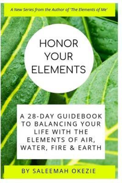 Cover for Saleemah Okezie · Honor Your Elements : A 28-Day Guidebook to Balancing Your Life with the Elements of Air, Water, Fire &amp; Earth (Paperback Book) (2019)