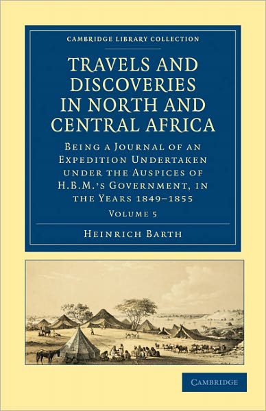 Cover for Heinrich Barth · Travels and Discoveries in North and Central Africa: Being a Journal of an Expedition Undertaken under the Auspices of H.B.M.'s Government, in the Years 1849–1855 - Cambridge Library Collection - African Studies (Taschenbuch) (2011)