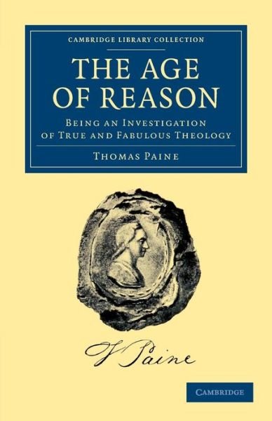 The Age of Reason: Being an Investigation of True and Fabulous Theology - Cambridge Library Collection - Philosophy - Thomas Paine - Boeken - Cambridge University Press - 9781108045476 - 6 juni 2013