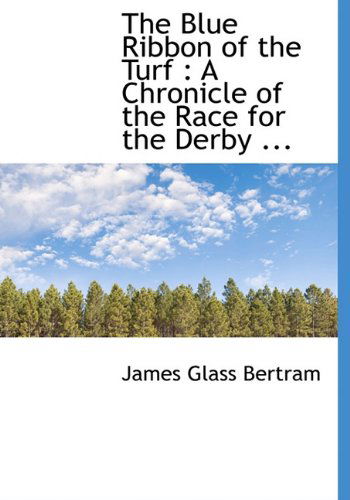 Cover for James Glass Bertram · The Blue Ribbon of the Turf: a Chronicle of the Race for the Derby ... (Hardcover Book) (2009)