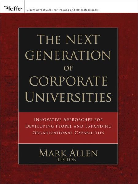 Cover for Mark Allen · The Next Generation of Corporate Universities: Innovative Approaches for Developing People and Expanding Organizational Capabilities (Taschenbuch) (2007)