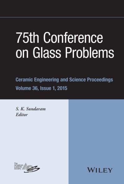 Cover for SK Sundaram · 75th Conference on Glass Problems: A Collection of Papers Presented at the 75th Conference on Glass Problems, Greater Columbus Convention Center, Columbus, Ohio, November 3-6, 2014, Volume 36, Issue 1 - Ceramic Engineering and Science Proceedings (Inbunden Bok) [Volume 36, Issue 1 edition] (2015)