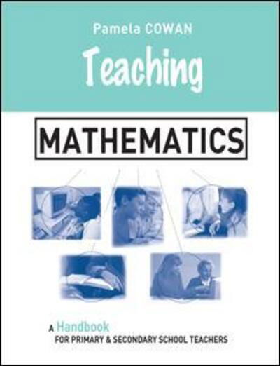 Cover for Cowan, Pamela (Queen's University, Belfast, UK) · Teaching Mathematics: A Handbook for Primary and Secondary School Teachers - Teaching Series (Innbunden bok) (2016)
