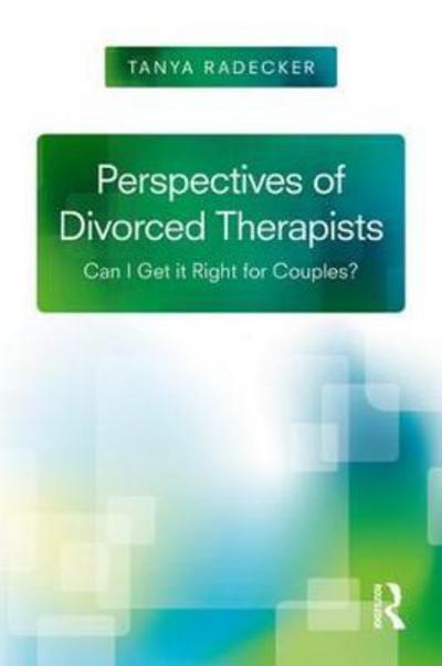 Cover for Radecker, Tanya (Louisiana Community for Emotionally Focused Therapy, USA) · Perspectives of Divorced Therapists: Can I Get It Right for Couples? (Paperback Book) (2018)