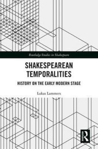 Cover for Lukas Lammers · Shakespearean Temporalities: History on the Early Modern Stage - Routledge Studies in Shakespeare (Hardcover Book) (2018)