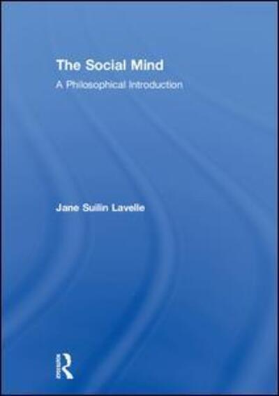 Cover for Lavelle, Jane Suilin (University of Edinburgh, UK) · The Social Mind: A Philosophical Introduction (Hardcover Book) (2018)