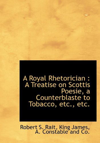 Cover for King James · A Royal Rhetorician: a Treatise on Scottis Poesie, a Counterblaste to Tobacco, Etc., Etc. (Hardcover Book) (2010)