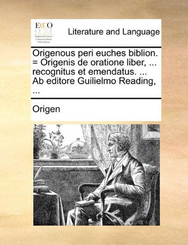 Cover for Origen · Origenous Peri Euches Biblion. = Origenis De Oratione Liber, ... Recognitus et Emendatus. ... Ab Editore Guilielmo Reading, ... (Paperback Bog) [Latin edition] (2010)