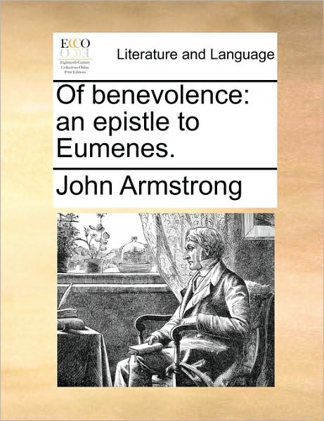 Of Benevolence: an Epistle to Eumenes. - John Armstrong - Books - Gale Ecco, Print Editions - 9781170440476 - May 29, 2010