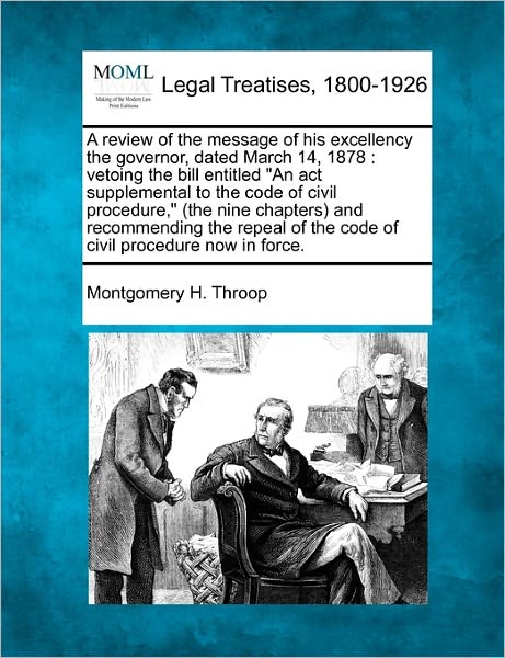 Cover for Montgomery H. Throop · A Review of the Message of His Excellency the Governor, Dated March 14, 1878: Vetoing the Bill Entitled &quot;An Act Supplemental to the Code of Civil ... of the Code of Civil Procedure Now in Force. (Paperback Book) (2010)