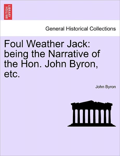 Foul Weather Jack: Being the Narrative of the Hon. John Byron, Etc. - John Byron - Books - British Library, Historical Print Editio - 9781240909476 - January 10, 2011