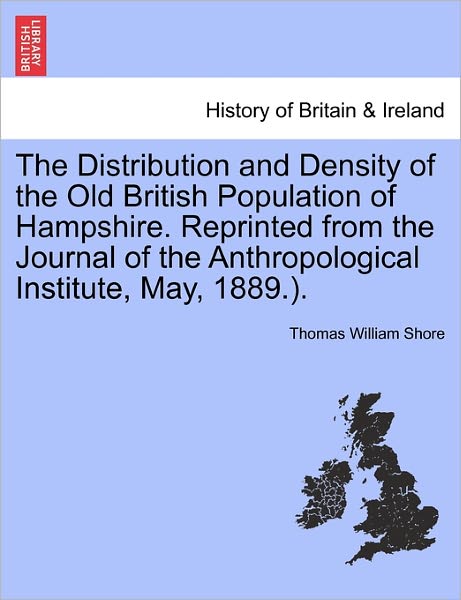 Cover for Thomas William Shore · The Distribution and Density of the Old British Population of Hampshire. Reprinted from the Journal of the Anthropological Institute, May, 1889.). (Taschenbuch) (2011)