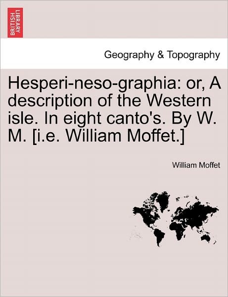 Cover for William Moffet · Hesperi-neso-graphia: Or, a Description of the Western Isle. in Eight Canto's. by W. M. [i.e. William Moffet.] (Taschenbuch) (2011)