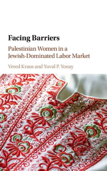 Cover for Kraus, Vered (University of Haifa, Israel) · Facing Barriers: Palestinian Women in a Jewish-Dominated Labor Market (Hardcover Book) (2018)