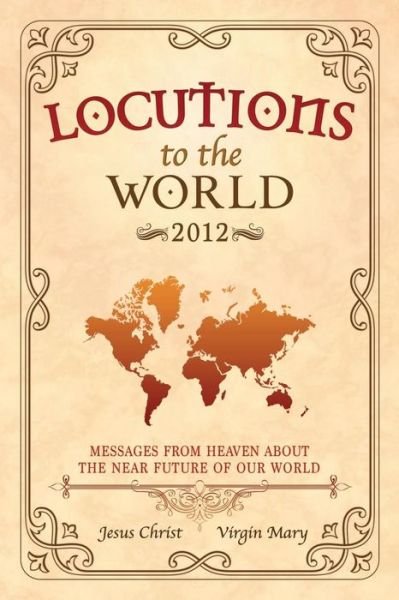 Locutions to the World 2012 - Messages from Heaven About the Near Future of Our World - Jesus Christ - Bøger - Lulu.com - 9781326618476 - 5. april 2016