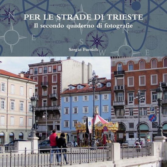 Per Le Strade Di Trieste.Il Secondo Quaderno Di Fotografie - Sergio Fumich - Livres - Lulu.com - 9781326986476 - 27 mars 2017