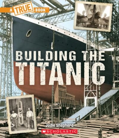 Cover for Jodie Shepherd · Building the Titanic (a True Book: The Titanic) (Innbunden bok) (2022)