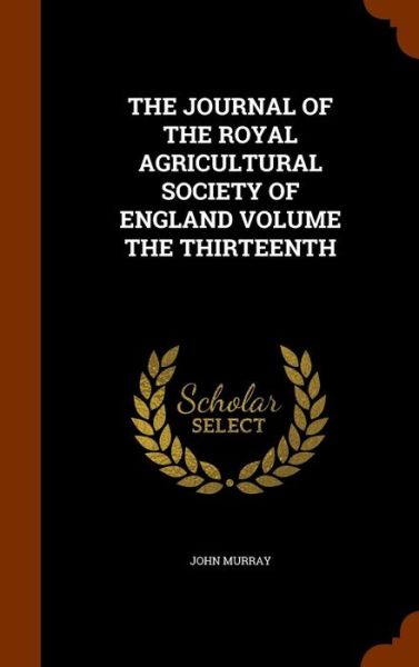 Cover for John Murray · The Journal of the Royal Agricultural Society of England Volume the Thirteenth (Hardcover Book) (2015)