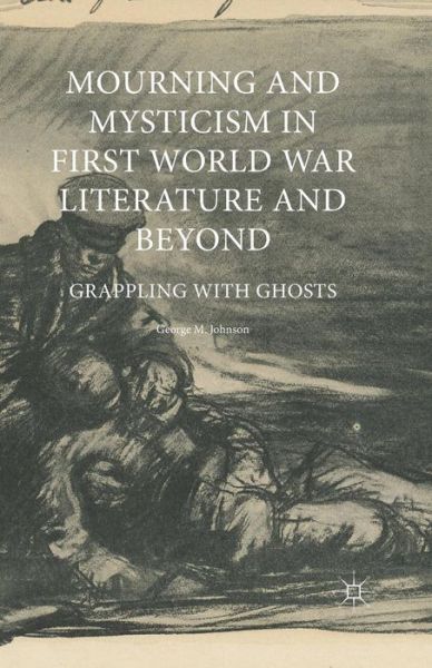 Cover for George M. Johnson · Mourning and Mysticism in First World War Literature and Beyond: Grappling with Ghosts (Paperback Book) [1st ed. 2015 edition] (2018)