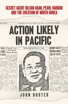 Cover for John Koster · Action Likely in Pacific: Secret Agent Kilsoo Haan, Pearl Harbor and the Creation of North Korea (Paperback Book) (2022)