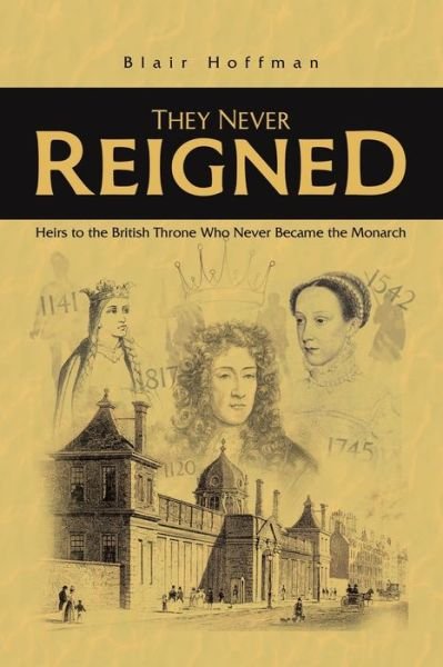 Cover for Blair Hoffman · They Never Reigned: Heirs to the British Throne Who Never Became the Monarch (Pocketbok) (2023)