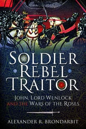 Cover for Alexander R Brondarbit · Soldier, Rebel, Traitor: John, Lord Wenlock and the Wars of the Roses (Inbunden Bok) (2022)