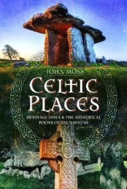 Cover for John Moss · Celtic Places: Heritage Sites and the Historical Roots of Six Nations (Hardcover Book) (2022)