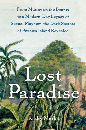 Cover for Kathy Marks · Lost Paradise: from Mutiny on the Bounty to a Modern-day Legacy of Sexual Mayhem, the Dark Secrets of Pitcairn Island Revealed (Taschenbuch) (2011)