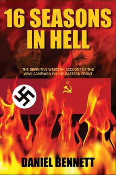 Cover for Daniel Bennett · 16 Seasons in Hell: The Definitive Western Account of the WWII Campaign on the Eastern Front (Hardcover Book) (2012)